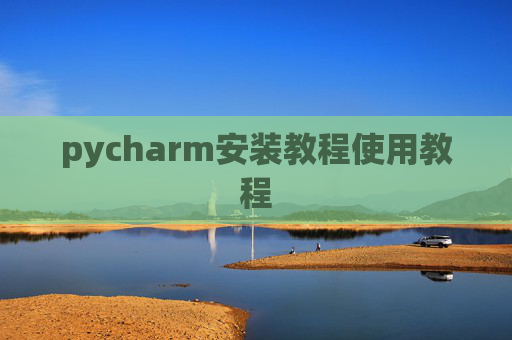pycharm安装教程使用教程 pycharm安装教程使用教程